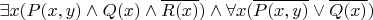$\exists x (P(x,y)\land Q(x) \land \overline{R(x)}) \land \forall x (\overline{ P(x,y) } \lor \overline{ Q(x) } )$