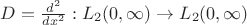 $D = \frac {d^2}{dx^2}: L_2(0,\infty) \rightarrow L_2(0,\infty)$