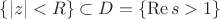 $\{|z|<R\}\subset D=\{\operatorname{Re}s>1\}$ $\{|z|<R\}\subset D=\{\operatorname{Re}s>1\}$
