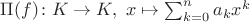 $\Pi(f)\colon K\to K,\ x\mapsto  \sum_{k=0}^n a_k x^k$
