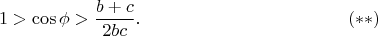 $$
1>\cos{\phi}>\frac{b+c}{2bc}.
\eqno(**)
$$