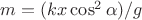 $m=(kx\cos^2\alpha)/g$