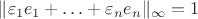 $\|\varepsilon_1 e_1+\ldots+\varepsilon_n e_n\|_\infty=1$