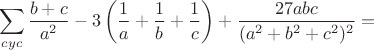 $$\sum_{cyc}\frac{b+c}{a^2}-3\left(\frac1a+\frac1b+\frac1c\right)+\frac{27abc}{(a^2+b^2+c^2)^2}=$$