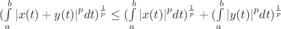 $(\int\limits_{a}^{b}{|x(t)+y(t)|}^{p}dt)^{\frac1{p}}\le (\int\limits_{a}^{b}{|x(t)|}^{p}dt)^{\frac1{p}}+(\int\limits_{a}^{b}{|y(t)|}^{p}dt)^{\frac1{p}}$