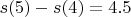 $s(5)-s(4)=4.5$