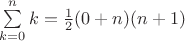 $\sum\limits_{k=0}^n k= \frac{1}{2} (0+n)(n+1)$