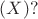 $(X) ?$