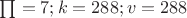 $\textstyle\prod = 7; k = 288; v = 288$