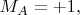 $M_A=+1,$