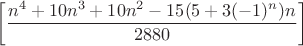 $$\left[\frac{n^4 + 10n^3 + 10n^2 - 15(5+3(-1)^n)n}{2880}\right]$$