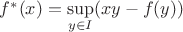 $f^*(x)=\sup\limits_{y\in I}(xy-f(y))$