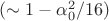 $(\sim 1-\alpha_0^2/16)$