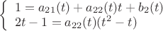 $\left\{ \begin{array}{l}
1 = {a_{21}}(t) + {a_{22}}(t)t + {b_2}(t)\\
2t - 1 = {a_{22}}(t)({t^2} - t)
\end{array} \right.$
