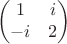 $$\left ( \begin{matrix}
1 &i \\ -i & 2
\end{matrix} \right )
$$
