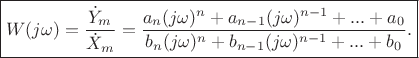 $$\boxed{W(j\omega)= \frac {\dot{Y}_m} {\dot{X}_m}=\frac {a_n(j\omega)^n+a_{n-1}(j\omega)^{n-1}+...+a_0} {b_n(j\omega)^n+b_{n-1}(j\omega)^{n-1}+...+b_0}.}$$