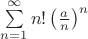 $\sum\limits_{n=1}^\infty n!\left(\frac{a}{n}\right)^n$