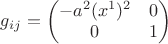$ g_{ij}=\begin{pmatrix} - a^2 (x^1)^2 & 0 \\ 0 & 1 \end{pmatrix} $