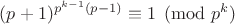 $(p+1)^{p^{k-1}(p-1)}\equiv 1\pmod {p^k}$