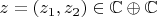 $z=(z_1,z_2)\in \mathbb C\oplus \mathbb C$