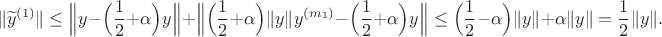 $$
\|\widetilde y^{(1)}\|\leq\Bigl\|y-\Bigl(\frac{1}{2}+\alpha\Bigr)y\Bigr\|+\Bigl\|\Bigl(\frac{1}{2}+\alpha\Bigr)\|y\|y^{(m_1)}-\Bigl(\frac{1}{2}+\alpha\Bigr)y\Bigr\|\leq\Bigl(\frac{1}{2}-\alpha\Bigr)\|y\|+\alpha\|y\|=\frac{1}{2}\|y\|.
$$ $$
\|\widetilde y^{(1)}\|\leq\Bigl\|y-\Bigl(\frac{1}{2}+\alpha\Bigr)y\Bigr\|+\Bigl\|\Bigl(\frac{1}{2}+\alpha\Bigr)\|y\|y^{(m_1)}-\Bigl(\frac{1}{2}+\alpha\Bigr)y\Bigr\|\leq\Bigl(\frac{1}{2}-\alpha\Bigr)\|y\|+\alpha\|y\|=\frac{1}{2}\|y\|.
$$