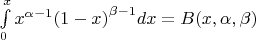 $\[\int\limits_0^x {{x^{\alpha  - 1}}{{(1 - x)}^{\beta  - 1}}dx}  = B(x,\alpha ,\beta )\]$