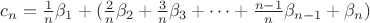 $c_n = \frac{1}{n}\beta_1 + (\frac{2}{n}\beta_2 + \frac{3}{n}\beta_3 + \dots  + \frac{n-1}{n}\beta_{n-1} + \beta_n)$