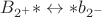 $B_{2^+}* \leftrightarrow *b_{2^-}$