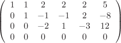 $$ \left( \begin{array}{cccccc} 1 & 1 & 2 & 2 & 2 & 5 \\ 0 & 1 & -1 & -1 & 2 & -8 \\ 0&0 & -2 & 1 & -3 & 12 \\ 0 & 0 & 0 & 0 & 0 & 0 \end{array} \right) $$