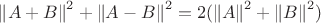 $\left\lVert A+B\right\rVert ^2 + \left\lVert A-B\right\rVert ^2 =2(\left\lVert A\right\rVert ^2 + \left\lVert B\right\rVert ^2)$