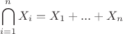 $$\bigcap_{i=1}^{n}X_{i}=X_{1}+...+X_{n} $$