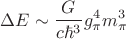 $$
\Delta E \sim \frac{G }{c \hbar^3} g_{\pi}^4 m_{\pi}^3
$$