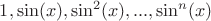 $1,\sin(x),\sin^2(x),...,\sin^n(x)$