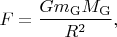 $$F=\frac{Gm_{\mathrm{G}}M_{\mathrm{G}}}{R^2},$$