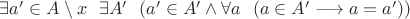 $\exists a' \in A\setminus x \ \ \exists A' \ \ (a'\in A' \land \forall a \ \ (a\in A' \longrightarrow a=a')) $