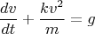 $$\frac {dv}{dt}+\frac {kv^2}{m} = g $$
