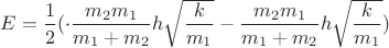 $E=\dfrac{1}{2}(\cdot\dfrac{m_2m_1}{m_1+m_2}h\sqrt{\dfrac{k}{m_1}}-\dfrac{m_2m_1}{m_1+m_2}h\sqrt{\dfrac{k}{m_1}})$