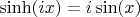 $\sinh(ix) = i \sin(x)$