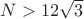 $N>12\sqrt{3}$