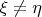 $\xi \neq \eta$