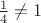 $\frac{1}{4}  \ne 1 $