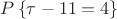 $P\left\{\tau-11=4\right\}$