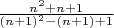 $\frac {n^2 + n + 1} {(n+1)^2 - (n+1) +1}$