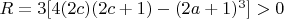 $R =3[4(2c)(2c+1) - (2a+1)^3] >0 $