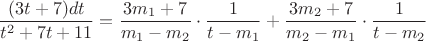 $$\frac{(3t+7)dt}{t^2+7t+11}=\frac{3m_1+7}{m_1-m_2}\cdot\frac{1}{t-m_1}+\frac{3m_2+7}{m_2-m_1}\cdot\frac{1}{t-m_2}$$