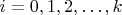 $i=0,1,2,\ldots,k$