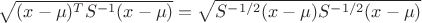 $\sqrt{(x-\mu)^TS^{-1}(x-\mu)}=\sqrt{S^{-1/2}(x-\mu)S^{-1/2}(x-\mu)}$