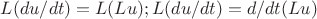 $ L(du/dt)=L(Lu) ;
L(du/dt)=d/dt(Lu)$