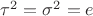 $\tau^{2} =\sigma^{2}=e $