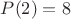 $P(2) = 8$